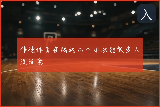 伟德体育在线这几个小功能很多人没注意