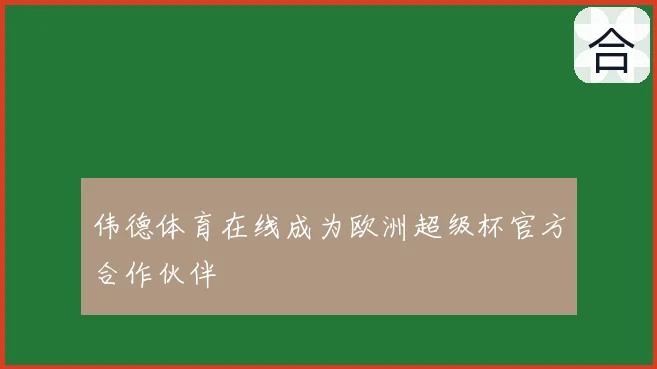 伟德体育在线成为欧洲超级杯官方合作伙伴
