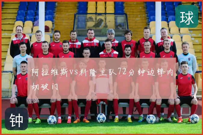 阿拉维斯vs科隆主队72分钟边锋内切破门