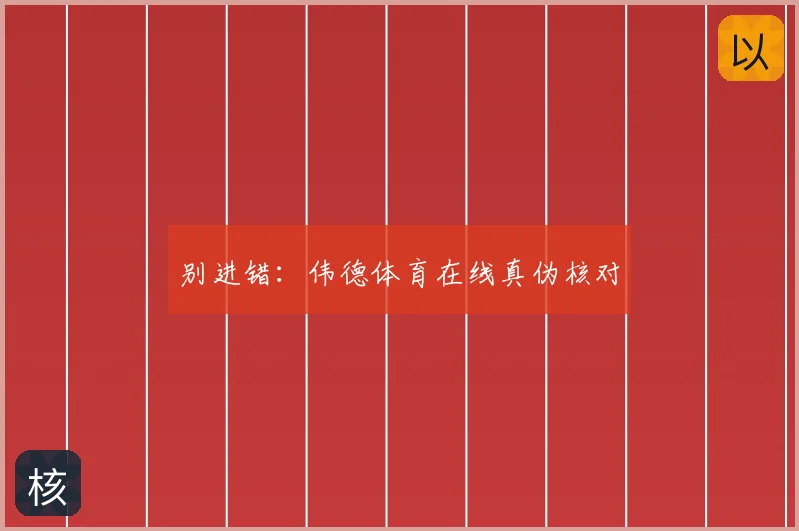 别进错：伟德体育在线真伪核对