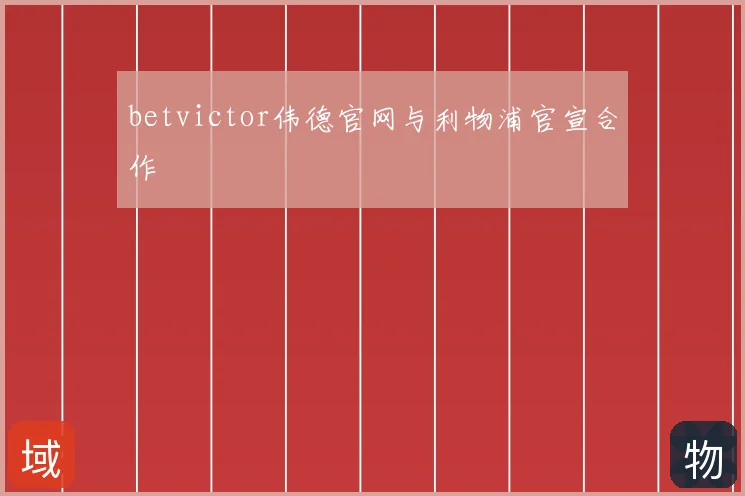 betvictor伟德官网与利物浦官宣合作