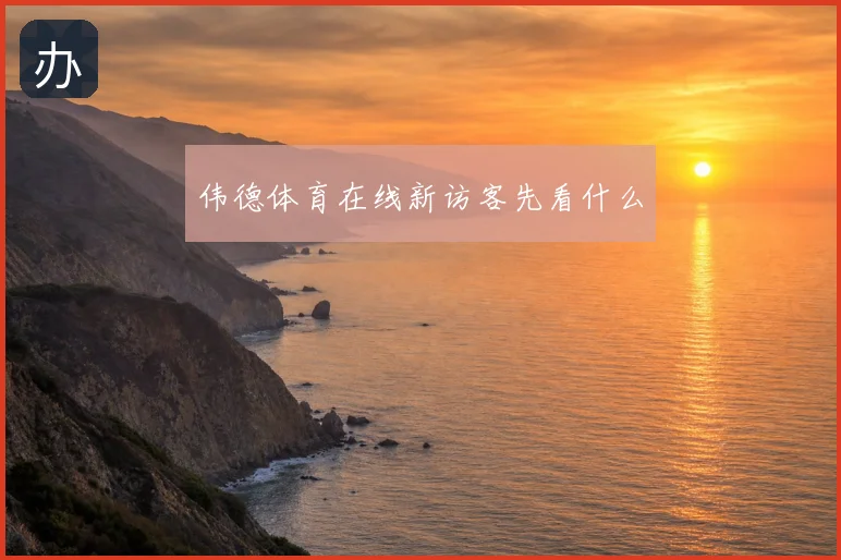 伟德体育在线新访客先看什么